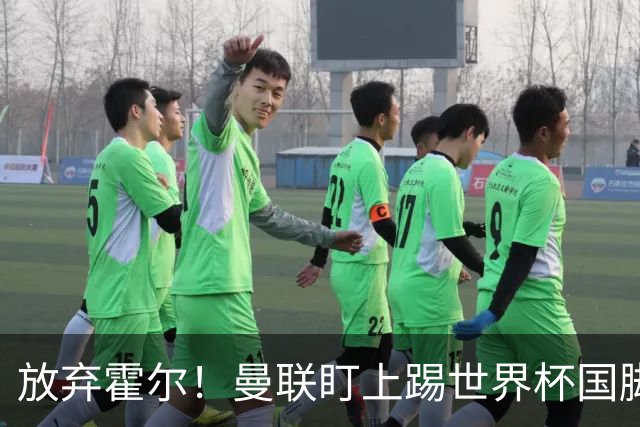 放弃霍尔！曼联盯上踢世界杯国脚，身价2500万，19岁小将迎来大考